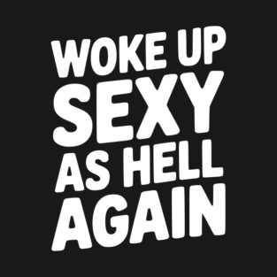 Woke Up Sexy as Hell Again T-Shirt