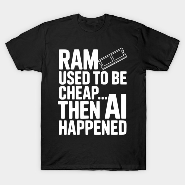 RAM Used to be Cheap... Then AI Happened T-Shirt by Frank Ring