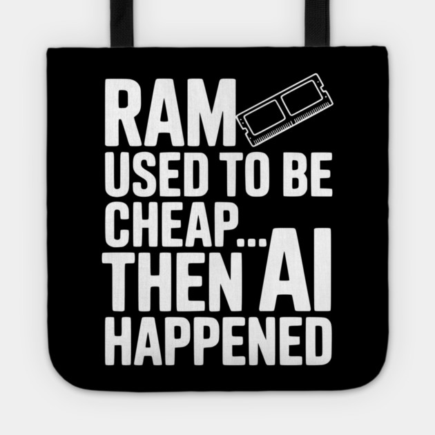 RAM Used to be Cheap... Then AI Happened Tote by Frank Ring