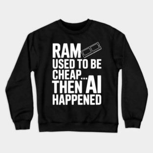 RAM Used to be Cheap... Then AI Happened Crewneck Sweatshirt