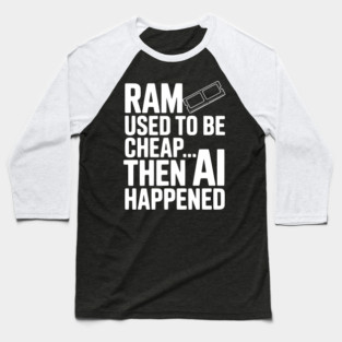 RAM Used to be Cheap... Then AI Happened Baseball T-Shirt