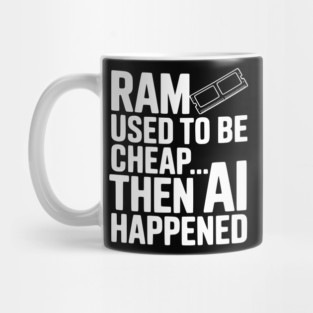 RAM Used to be Cheap... Then AI Happened Mug
