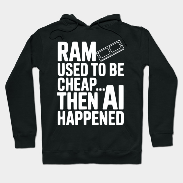 RAM Used to be Cheap... Then AI Happened Hoodie by Frank Ring