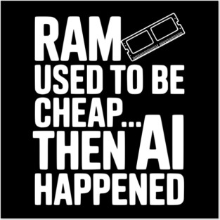 RAM Used to be Cheap... Then AI Happened Posters and Art