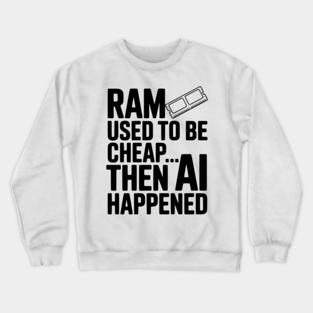 RAM Used to be Cheap... Then AI Happened Crewneck Sweatshirt by Frank Ring