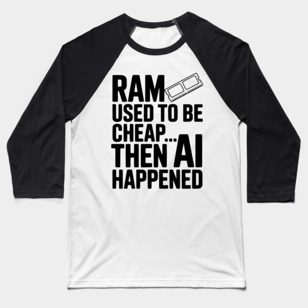 RAM Used to be Cheap... Then AI Happened Baseball T-Shirt by Frank Ring