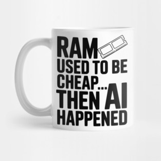RAM Used to be Cheap... Then AI Happened Mug