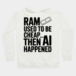 RAM Used to be Cheap... Then AI Happened Hoodie