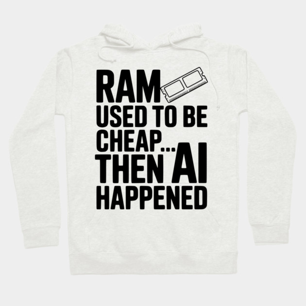 RAM Used to be Cheap... Then AI Happened Hoodie by Frank Ring