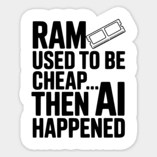 RAM Used to be Cheap... Then AI Happened Sticker