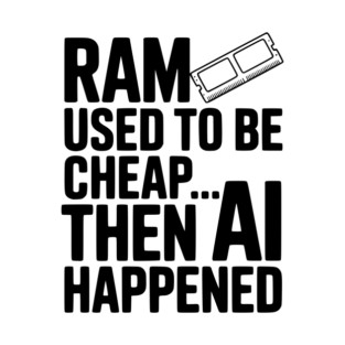 RAM Used to be Cheap... Then AI Happened T-Shirt