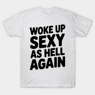 Woke Up Sexy as Hell Again T-Shirt