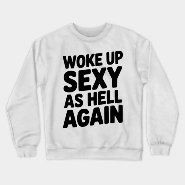 Woke Up Sexy as Hell Again Crewneck Sweatshirt by Frank Ring