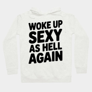 Woke Up Sexy as Hell Again Hoodie