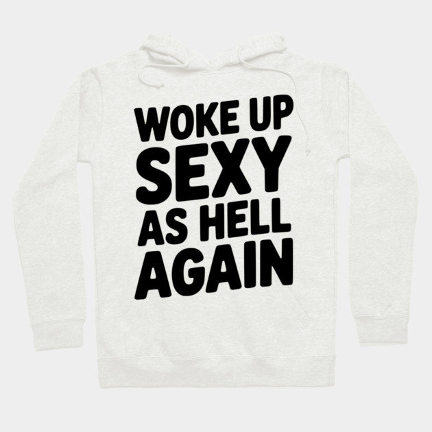 Woke Up Sexy as Hell Again Hoodie by Frank Ring