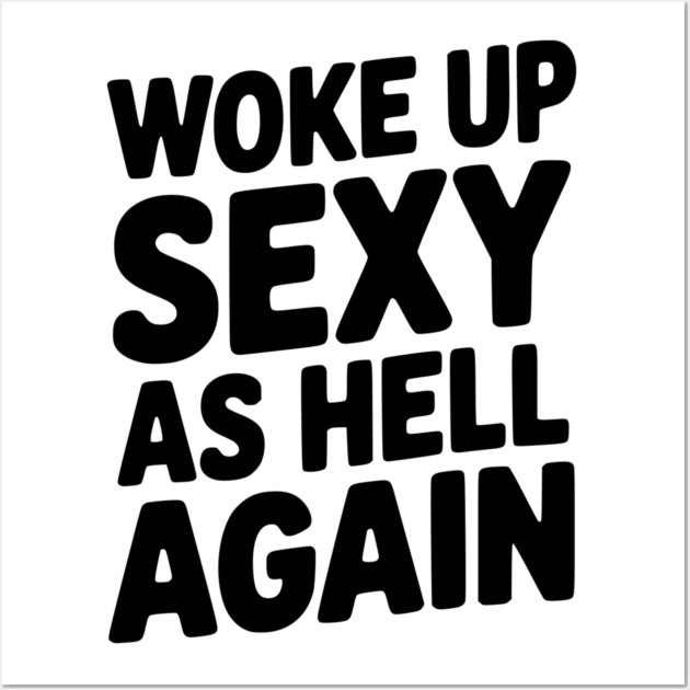 Woke Up Sexy as Hell Again Wall Art by Frank Ring