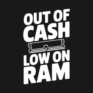 Out of Cash Low on RAM T-Shirt