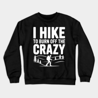 I Hike to Burn Off the Crazy Crewneck Sweatshirt