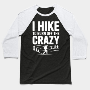 I Hike to Burn Off the Crazy Baseball T-Shirt