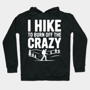 I Hike to Burn Off the Crazy Hoodie