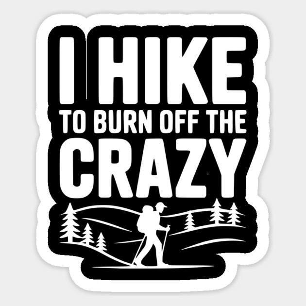 I Hike to Burn Off the Crazy Sticker by Frank Ring