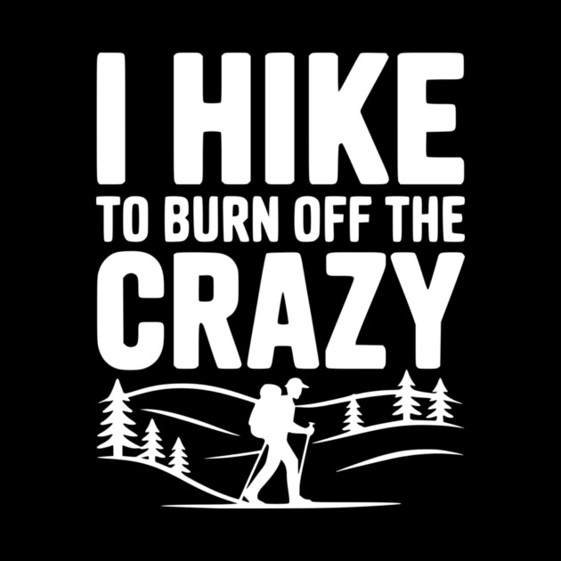 I Hike to Burn Off the Crazy by Frank Ring