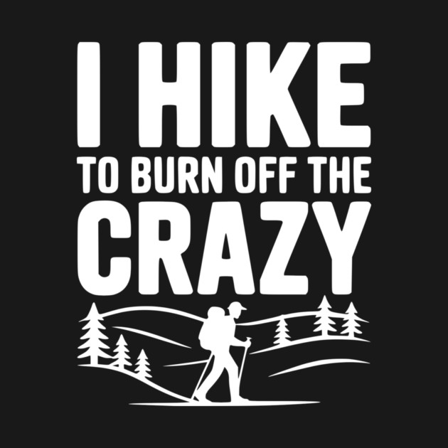 I Hike to Burn Off the Crazy by Frank Ring
