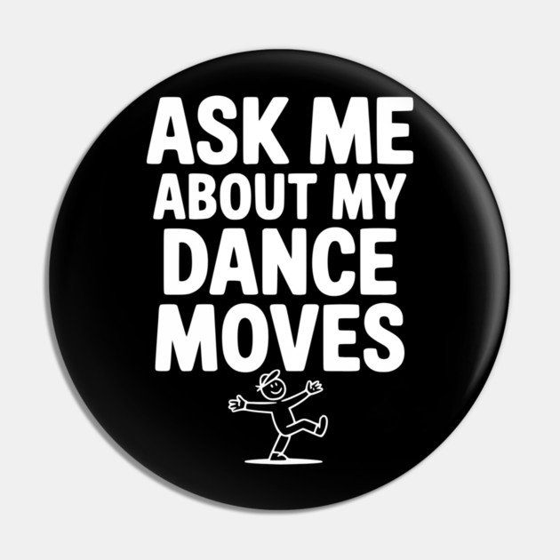 Ask me About my Dance Moves Pin by Frank Ring