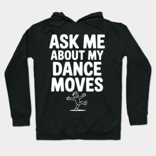 Ask me About my Dance Moves Hoodie
