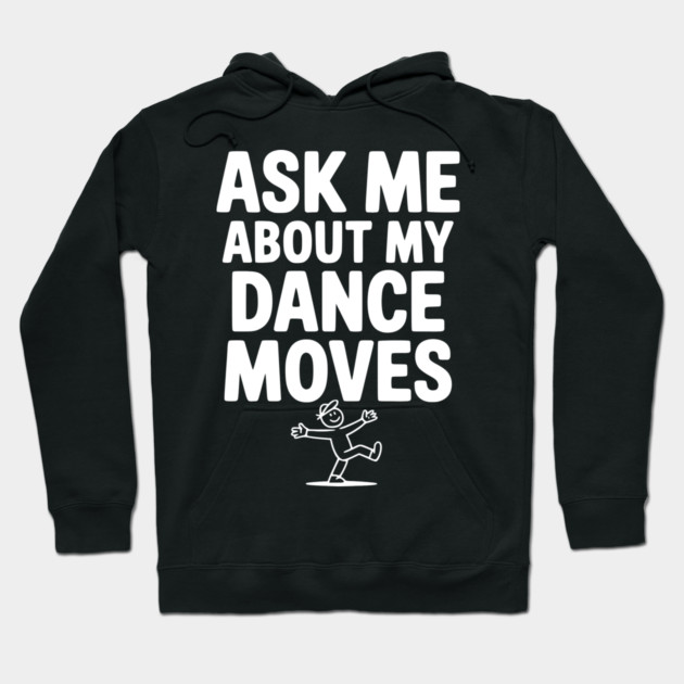 Ask me About my Dance Moves Hoodie by Frank Ring