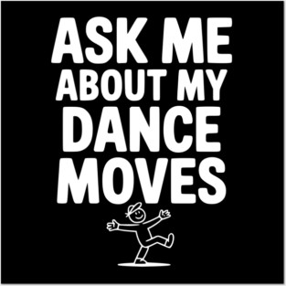 Ask me About my Dance Moves Posters and Art