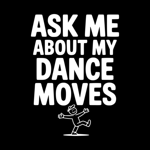 Ask me About my Dance Moves by Frank Ring