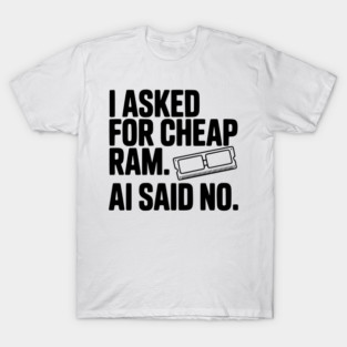 I Asked for Cheap RAM. AI Said No. T-Shirt
