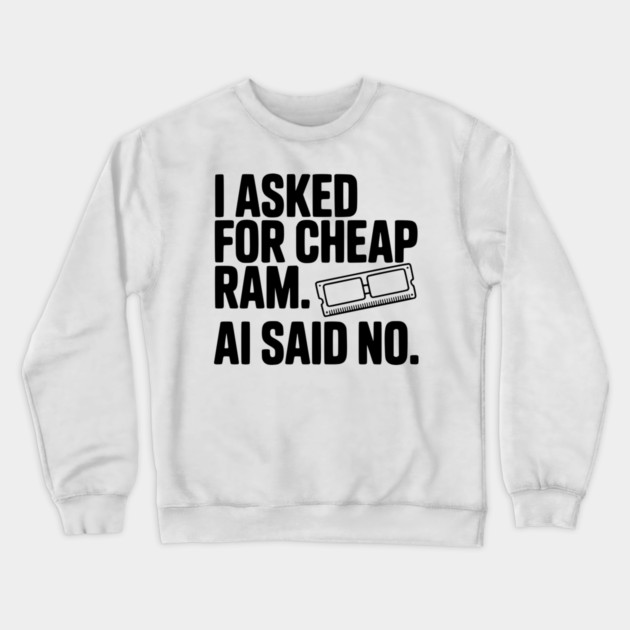 I Asked for Cheap RAM. AI Said No. Crewneck Sweatshirt by Frank Ring