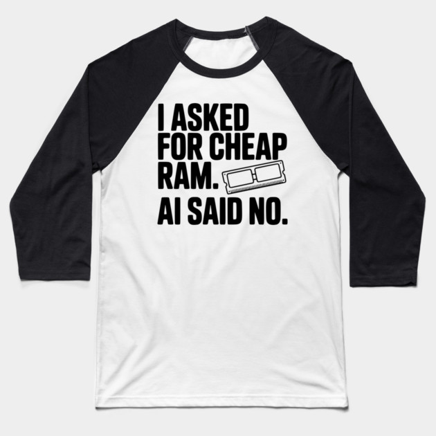I Asked for Cheap RAM. AI Said No. Baseball T-Shirt by Frank Ring