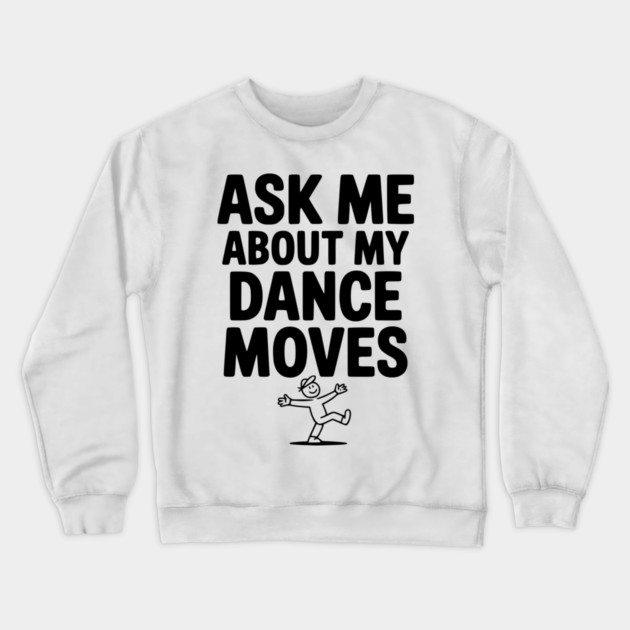 Ask me About my Dance Moves Crewneck Sweatshirt by Frank Ring