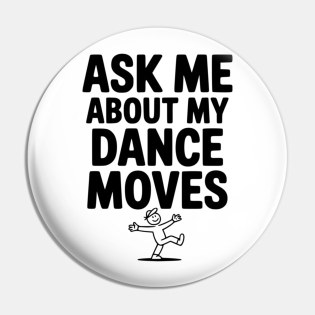 Ask me About my Dance Moves Pin by Frank Ring