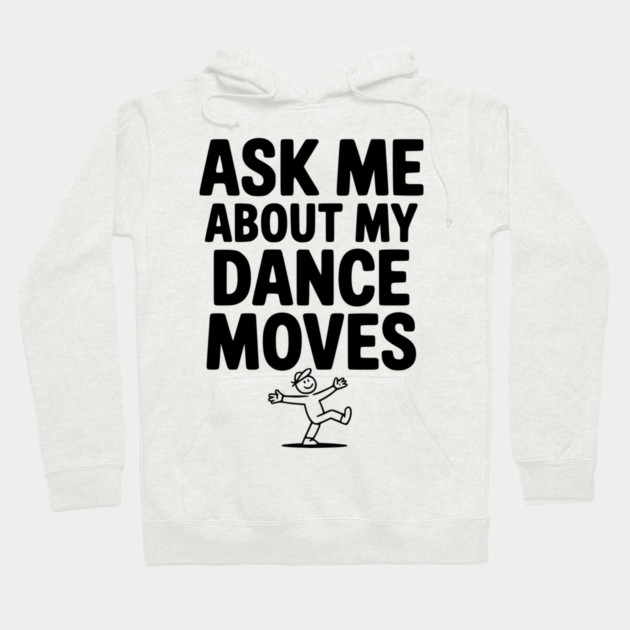 Ask me About my Dance Moves Hoodie by Frank Ring