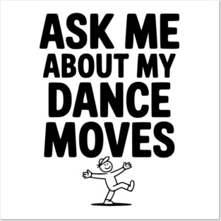 Ask me About my Dance Moves Posters and Art