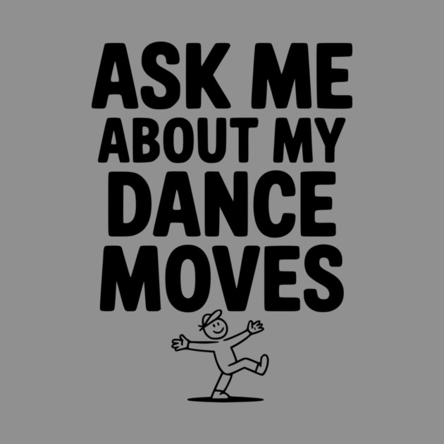 Ask me About my Dance Moves by Frank Ring