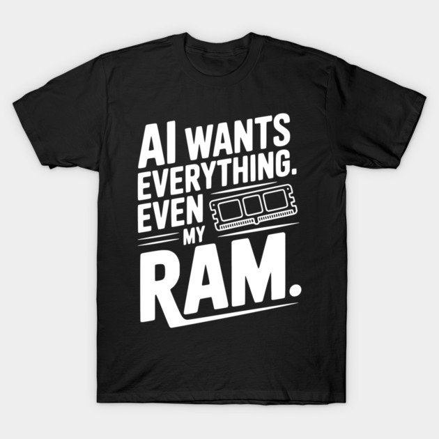 AI Wants Everything. Even my RAM. T-Shirt by Frank Ring