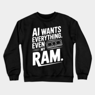 AI Wants Everything. Even my RAM. Crewneck Sweatshirt