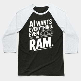 AI Wants Everything. Even my RAM. Baseball T-Shirt