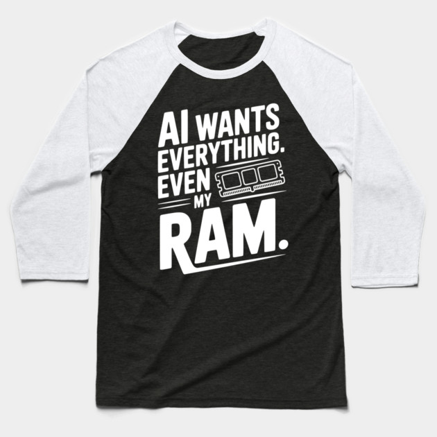AI Wants Everything. Even my RAM. Baseball T-Shirt by Frank Ring