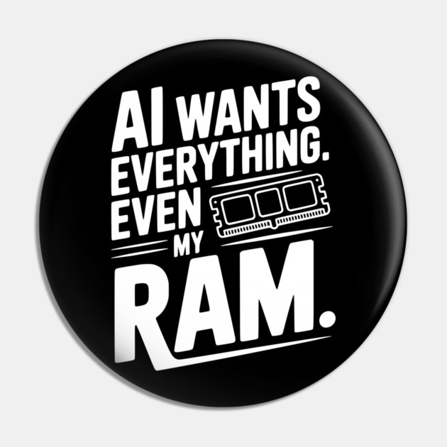 AI Wants Everything. Even my RAM. Pin by Frank Ring