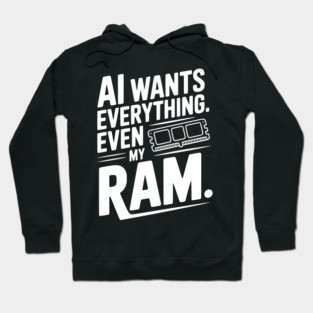 AI Wants Everything. Even my RAM. Hoodie