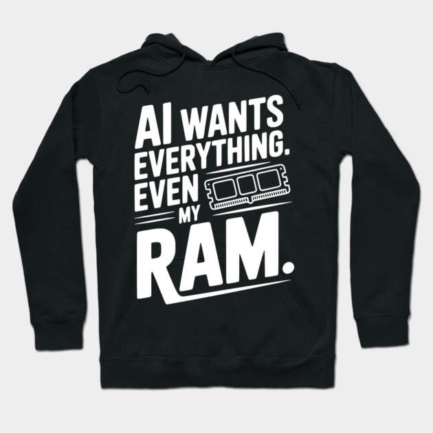 AI Wants Everything. Even my RAM. Hoodie by Frank Ring