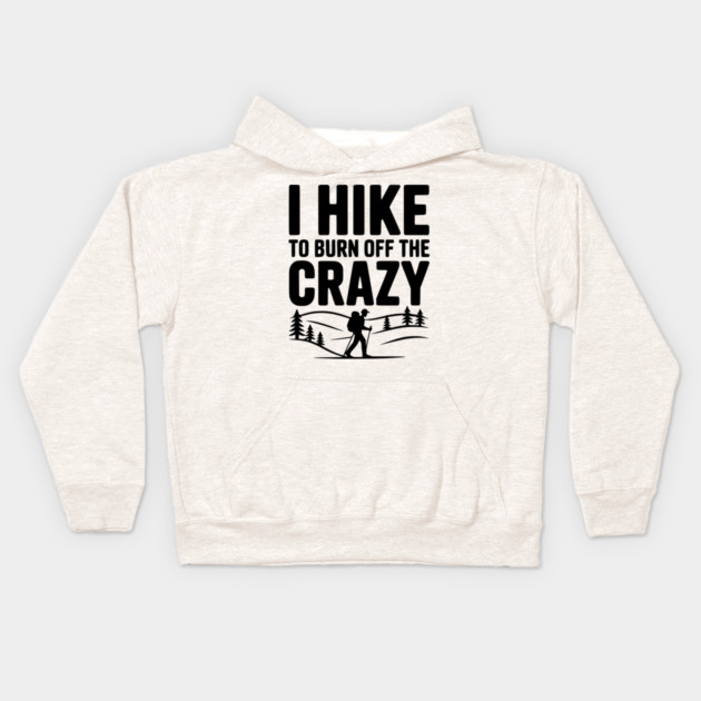 I Hike to Burn Off the Crazy Kids Hoodie by Frank Ring