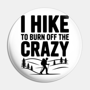 I Hike to Burn Off the Crazy Pin