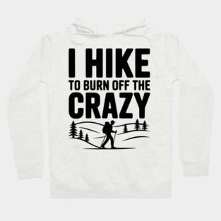 I Hike to Burn Off the Crazy Hoodie